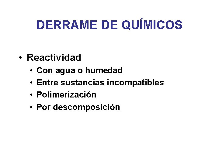 DERRAME DE QUÍMICOS • Reactividad • • Con agua o humedad Entre sustancias incompatibles