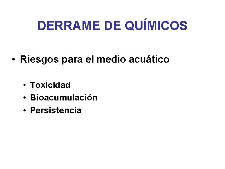 DERRAME DE QUÍMICOS • Riesgos para el medio acuático • Toxicidad • Bioacumulación •