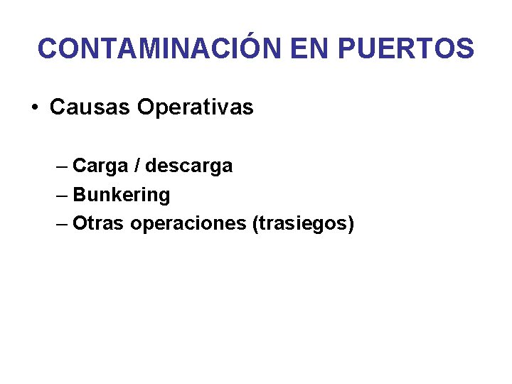 CONTAMINACIÓN EN PUERTOS • Causas Operativas – Carga / descarga – Bunkering – Otras