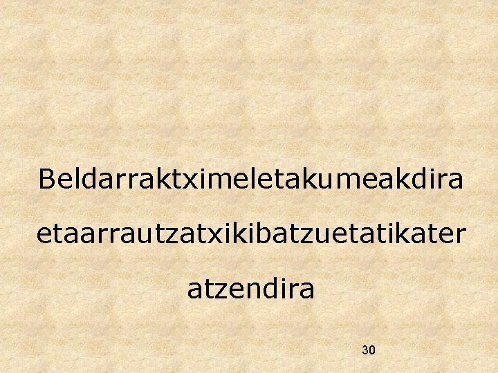 Beldarraktximeletakumeakdira etaarrautzatxikibatzuetatikater atzendira 30 