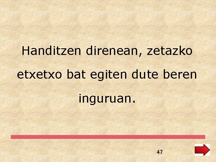 Handitzen direnean, zetazko etxetxo bat egiten dute beren inguruan. 47 