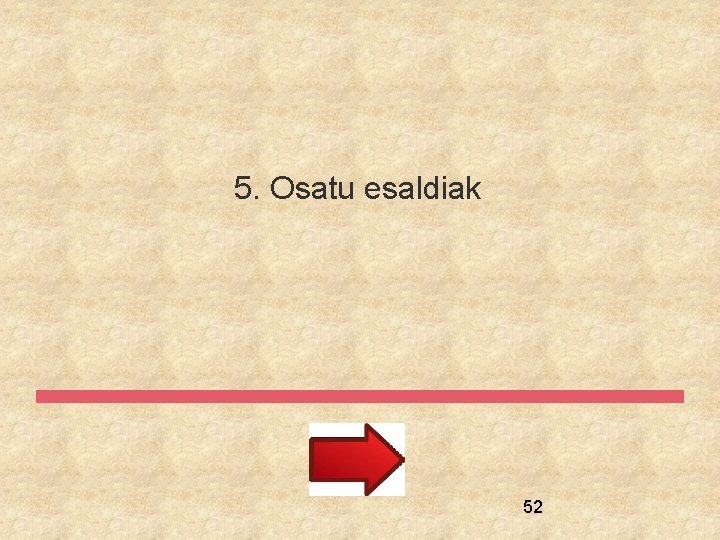 5. Osatu esaldiak 52 