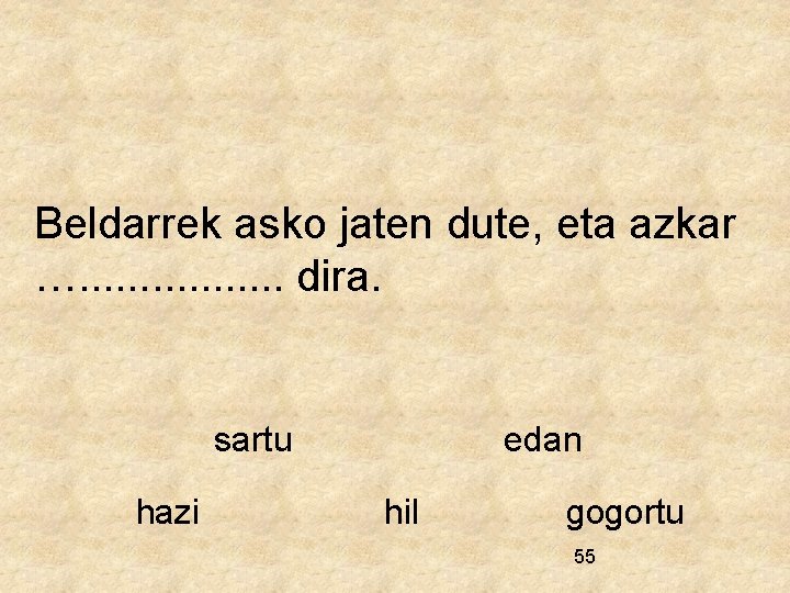 Beldarrek asko jaten dute, eta azkar …. . . . dira. sartu hazi edan