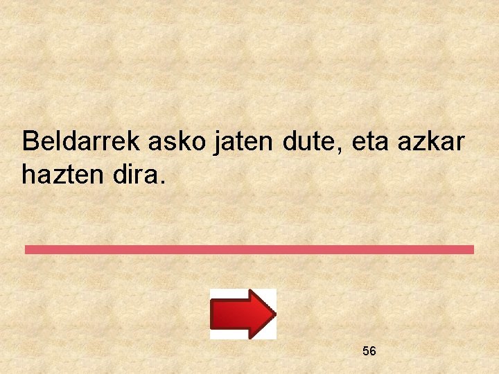 Beldarrek asko jaten dute, eta azkar hazten dira. 56 