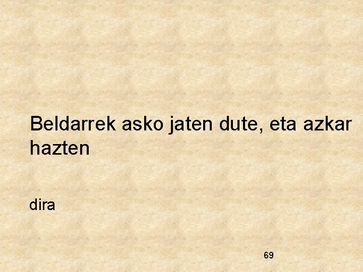 Beldarrek asko jaten dute, eta azkar hazten dira 69 