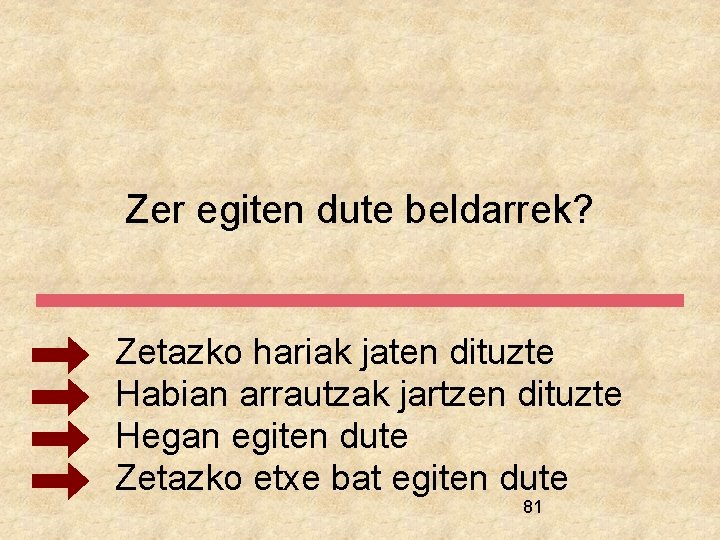 Zer egiten dute beldarrek? Zetazko hariak jaten dituzte Habian arrautzak jartzen dituzte Hegan egiten