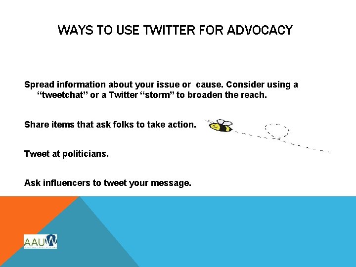 WAYS TO USE TWITTER FOR ADVOCACY Spread information about your issue or cause. Consider