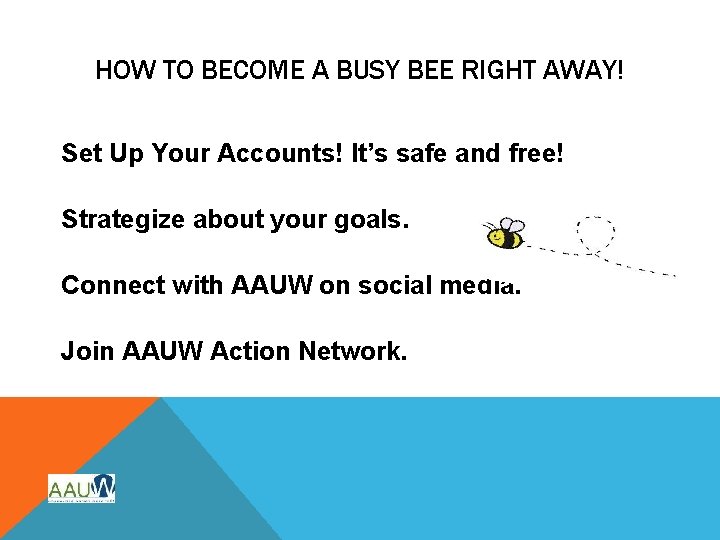 HOW TO BECOME A BUSY BEE RIGHT AWAY! Set Up Your Accounts! It’s safe