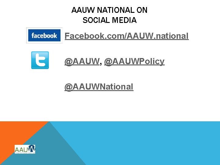 AAUW NATIONAL ON SOCIAL MEDIA Facebook. com/AAUW. national @AAUW, @AAUWPolicy @AAUWNational 