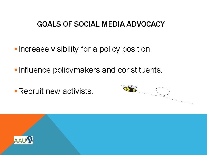 GOALS OF SOCIAL MEDIA ADVOCACY §Increase visibility for a policy position. §Influence policymakers and