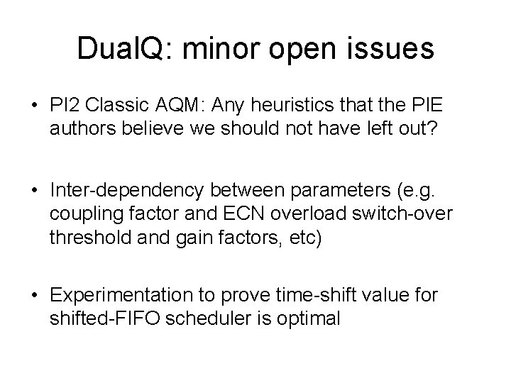 Dual. Q: minor open issues • PI 2 Classic AQM: Any heuristics that the