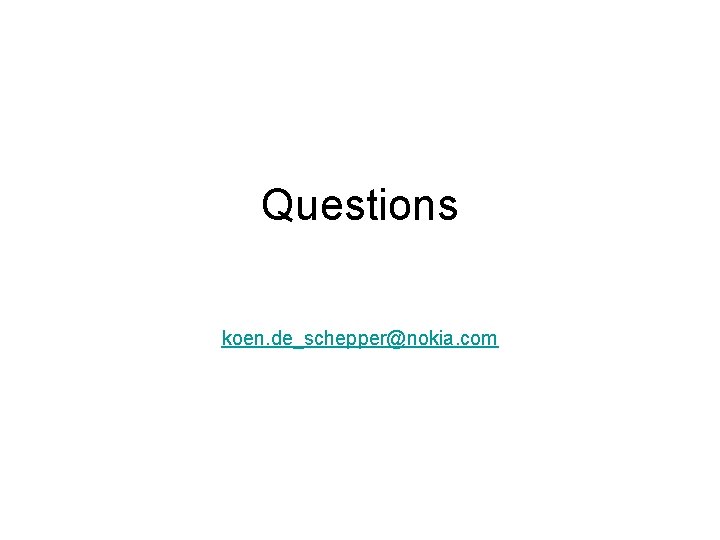 Questions koen. de_schepper@nokia. com 