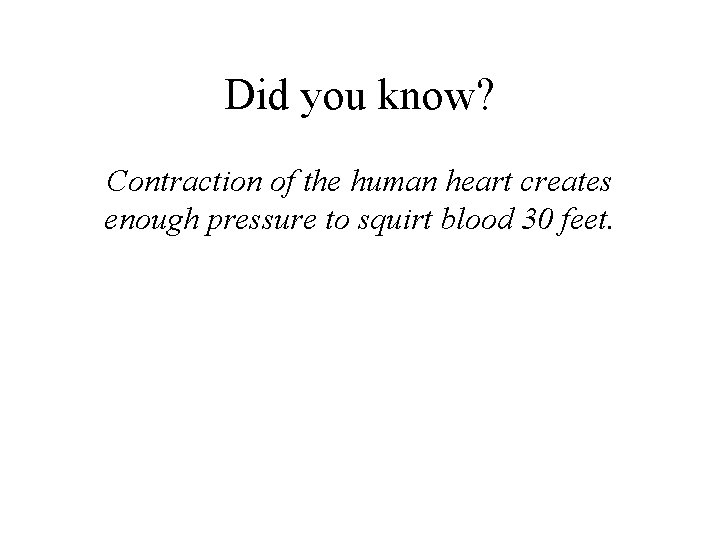 Did you know? Contraction of the human heart creates enough pressure to squirt blood