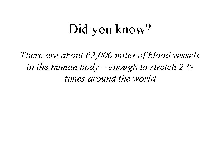 Did you know? There about 62, 000 miles of blood vessels in the human