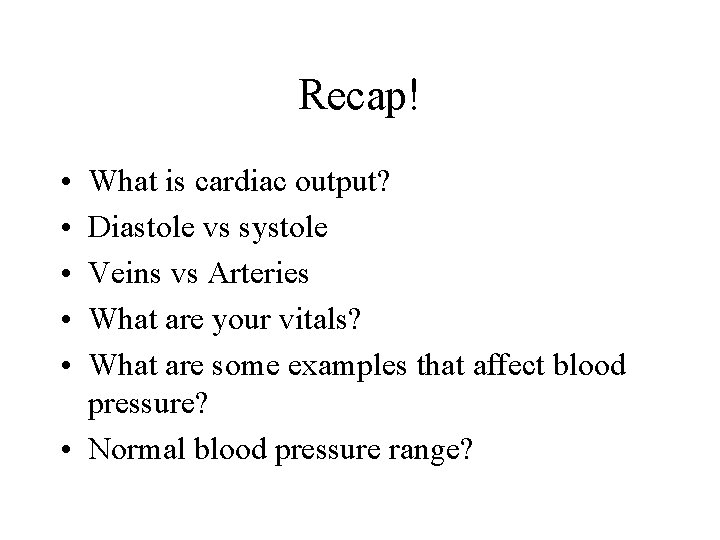 Recap! • • • What is cardiac output? Diastole vs systole Veins vs Arteries