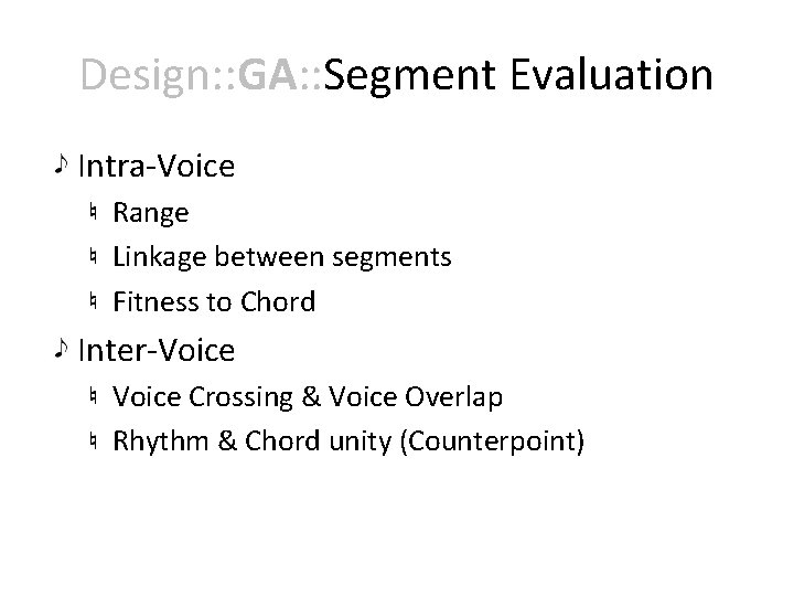 Design: : GA: : Segment Evaluation Intra-Voice Range Linkage between segments Fitness to Chord