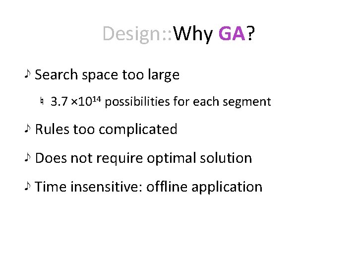 Design: : Why GA? Search space too large 3. 7 × 1014 possibilities for