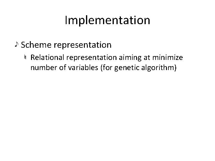 Implementation Scheme representation Relational representation aiming at minimize number of variables (for genetic algorithm)