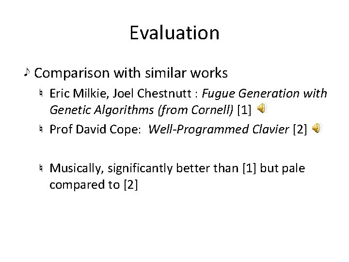 Evaluation Comparison with similar works Eric Milkie, Joel Chestnutt : Fugue Generation with Genetic