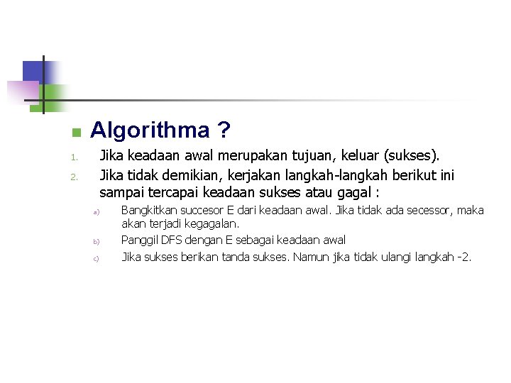 n Algorithma ? Jika keadaan awal merupakan tujuan, keluar (sukses). Jika tidak demikian, kerjakan