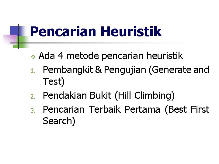Pencarian Heuristik v 1. 2. 3. Ada 4 metode pencarian heuristik Pembangkit & Pengujian