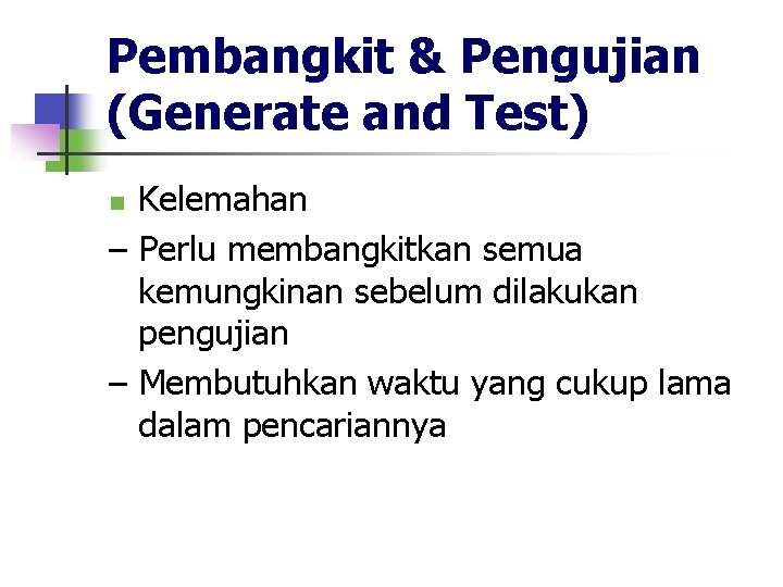 Pembangkit & Pengujian (Generate and Test) Kelemahan – Perlu membangkitkan semua kemungkinan sebelum dilakukan