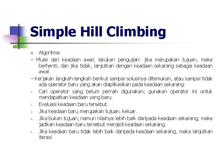 Simple Hill Climbing Algoritma – Mulai dari keadaan awal, lakukan pengujian: jika merupakan tujuan,