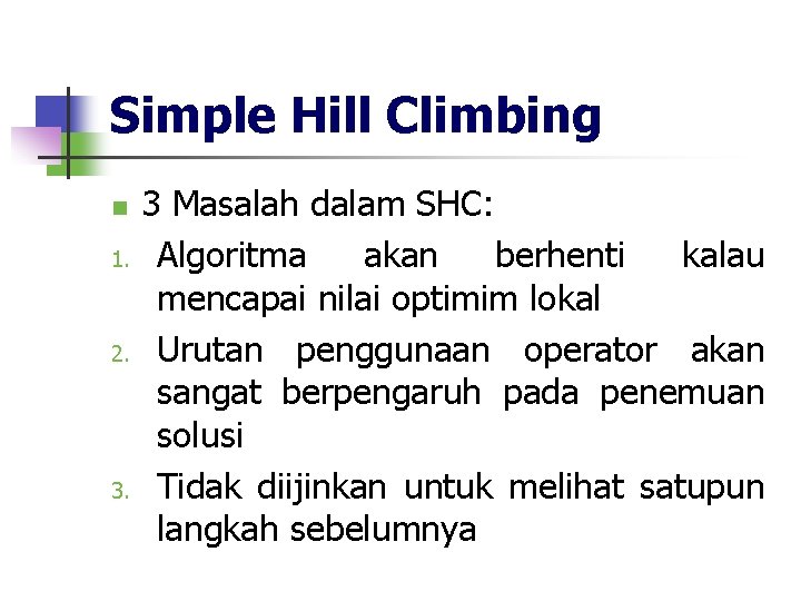Simple Hill Climbing n 1. 2. 3 Masalah dalam SHC: Algoritma akan berhenti kalau