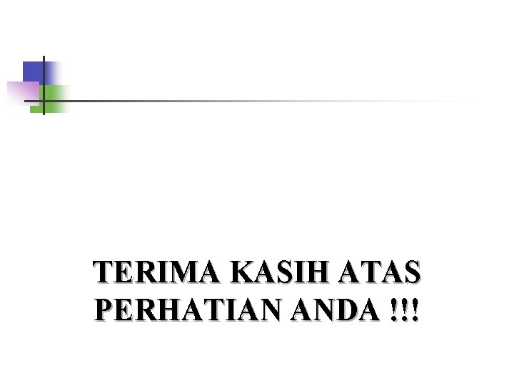 TERIMA KASIH ATAS PERHATIAN ANDA !!! 