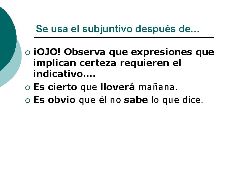 Se usa el subjuntivo después de… ¡OJO! Observa que expresiones que implican certeza requieren