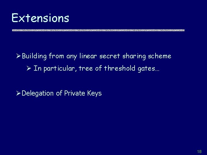 Extensions ØBuilding from any linear secret sharing scheme Ø In particular, tree of threshold
