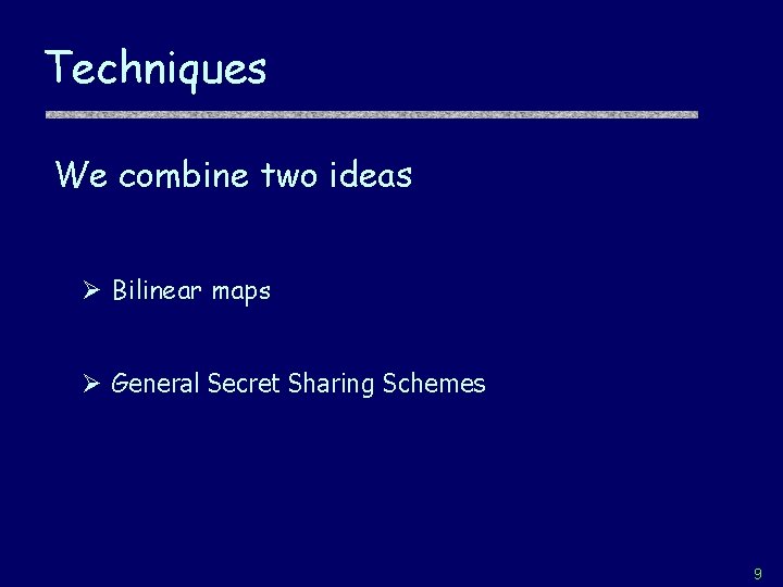 Techniques We combine two ideas Ø Bilinear maps Ø General Secret Sharing Schemes 9
