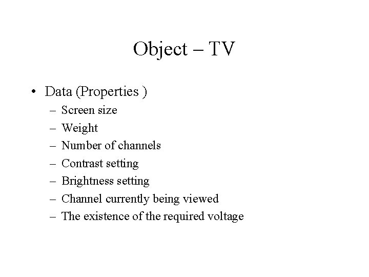 Object – TV • Data (Properties ) – – – – Screen size Weight