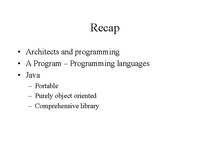 Recap • Architects and programming • A Program – Programming languages • Java –