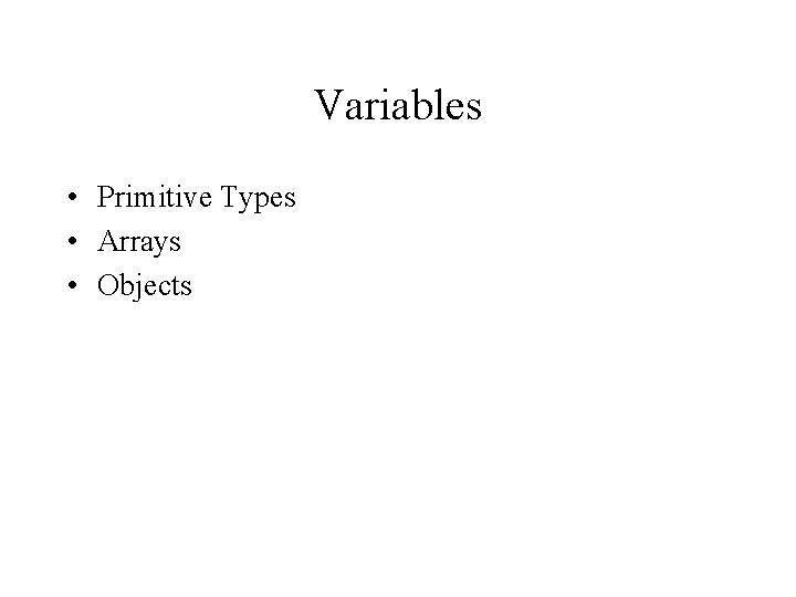 Variables • Primitive Types • Arrays • Objects 