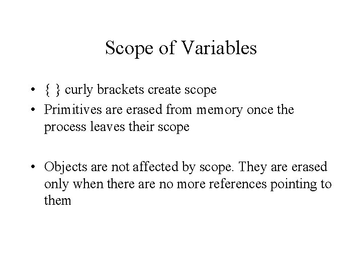 Scope of Variables • { } curly brackets create scope • Primitives are erased