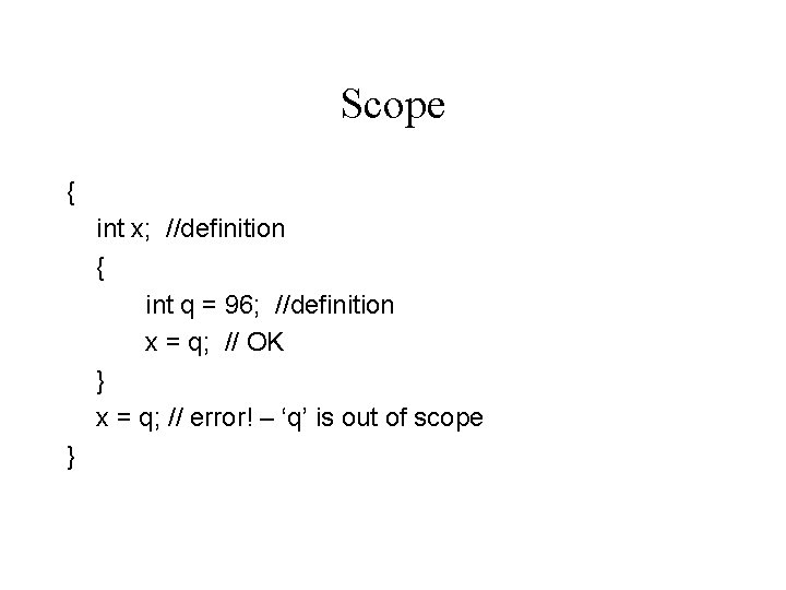 Scope { int x; //definition { int q = 96; //definition x = q;