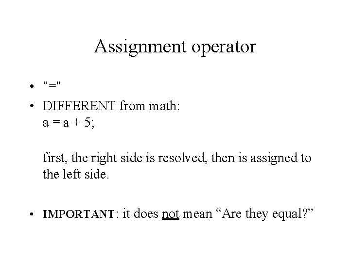 Assignment operator • "=" • DIFFERENT from math: a = a + 5; first,