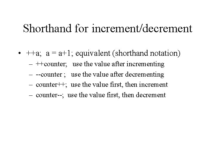 Shorthand for increment/decrement • ++a; a = a+1; equivalent (shorthand notation) – – ++counter;