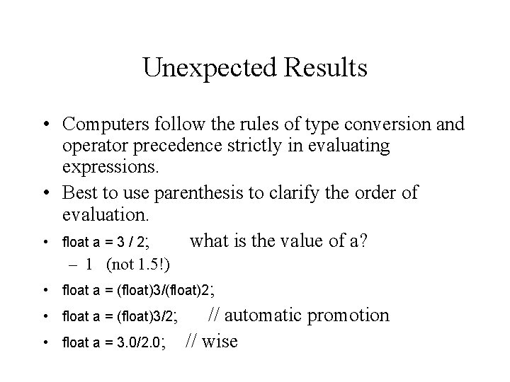 Unexpected Results • Computers follow the rules of type conversion and operator precedence strictly