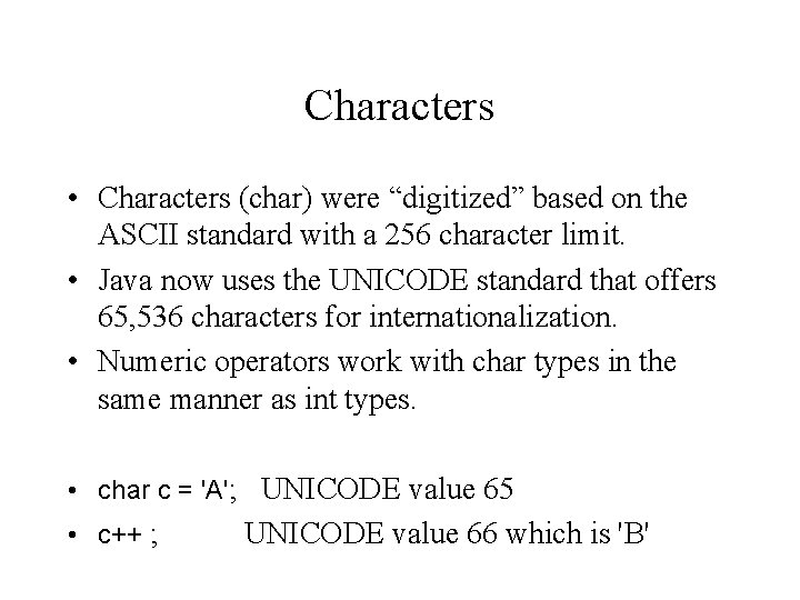 Characters • Characters (char) were “digitized” based on the ASCII standard with a 256