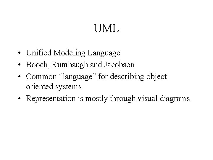 UML • Unified Modeling Language • Booch, Rumbaugh and Jacobson • Common “language” for