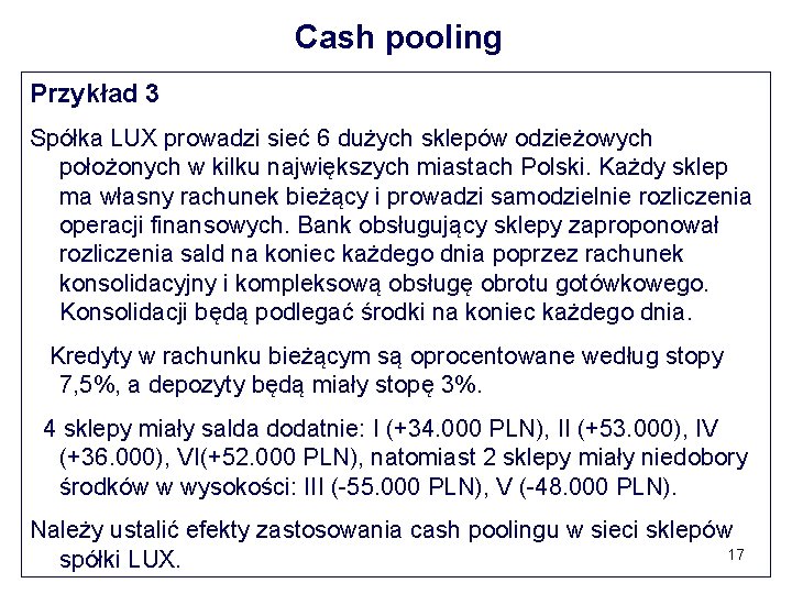 Cash pooling Przykład 3 Spółka LUX prowadzi sieć 6 dużych sklepów odzieżowych położonych w