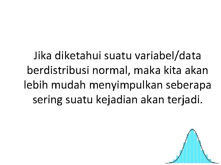 Jika diketahui suatu variabel/data berdistribusi normal, maka kita akan lebih mudah menyimpulkan seberapa sering