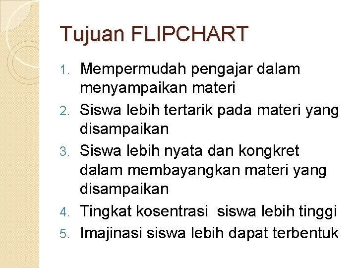 Tujuan FLIPCHART 1. 2. 3. 4. 5. Mempermudah pengajar dalam menyampaikan materi Siswa lebih