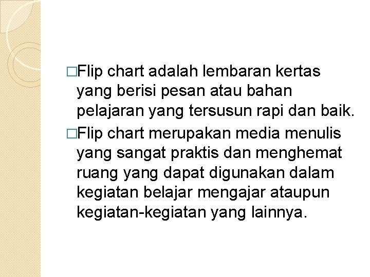 �Flip chart adalah lembaran kertas yang berisi pesan atau bahan pelajaran yang tersusun rapi