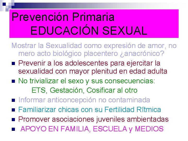 Prevención Primaria EDUCACIÓN SEXUAL Mostrar la Sexualidad como expresión de amor, no mero acto