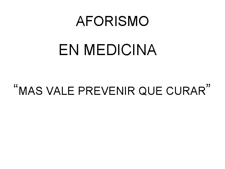 AFORISMO EN MEDICINA “MAS VALE PREVENIR QUE CURAR” 