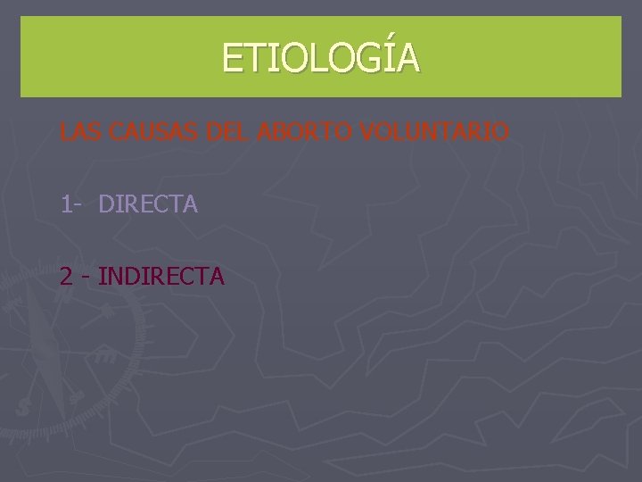 ETIOLOGÍA LAS CAUSAS DEL ABORTO VOLUNTARIO 1 - DIRECTA 2 - INDIRECTA 