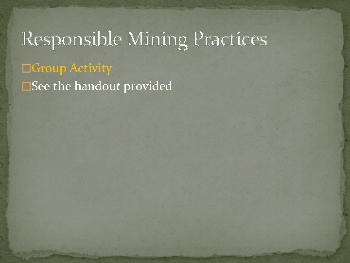 Responsible Mining Practices �Group Activity �See the handout provided 